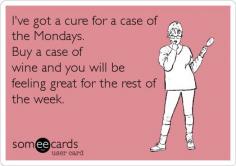 
                    
                        I've got a cure for a case of the Mondays. Buy a case of wine and you will be feeling great for the rest of the week.
                    
                