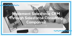 Implement Salesforce CRM through Salesforce Consulting Companies